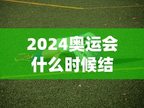 2024奥运会什么时候结束/2024奥运会结束时间
