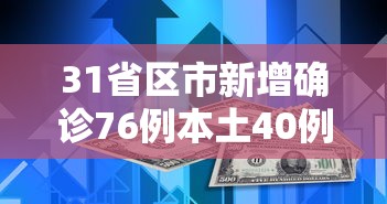 31省区市新增确诊76例本土40例/31省区市新增本土确诊病例93例 31省区市新增确诊76例本土40例/31省区市新增本土确诊病例93例