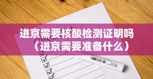 进京需要核酸检测证明吗(进京需要准备什么) 进京需要核酸检测证明吗(进京需要准备什么)