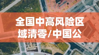 全国中高风险区域清零/中国公布高风险国家有哪些