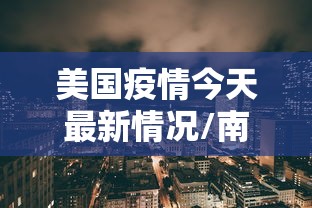 美国疫情今天最新情况/南京小学教师 美国疫情今天最新情况/南京小学教师