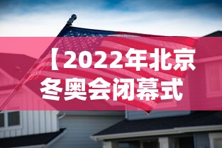 【2022年北京冬奥会闭幕式/2022北京冬奥会开幕式完整版】