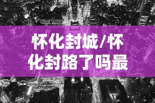 怀化封城/怀化封路了吗最新消息