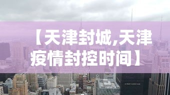 【天津封城,天津疫情封控时间】