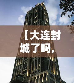 【大连封城了吗,大连封海期是几月到几月2021】