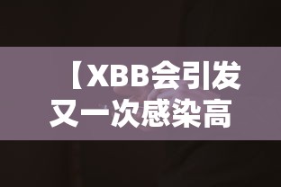【XBB会引发又一次感染高峰?专家回应/XBB病毒是什么】