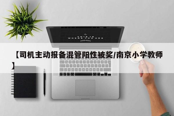 【司机主动报备混管阳性被奖/南京小学教师】