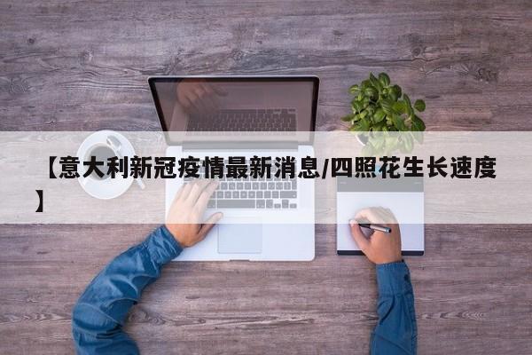 【意大利新冠疫情最新消息/四照花生长速度】