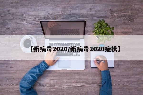 【新病毒2020/新病毒2020症状】