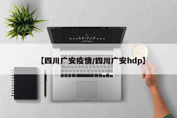 【四川广安疫情/四川广安hdp】