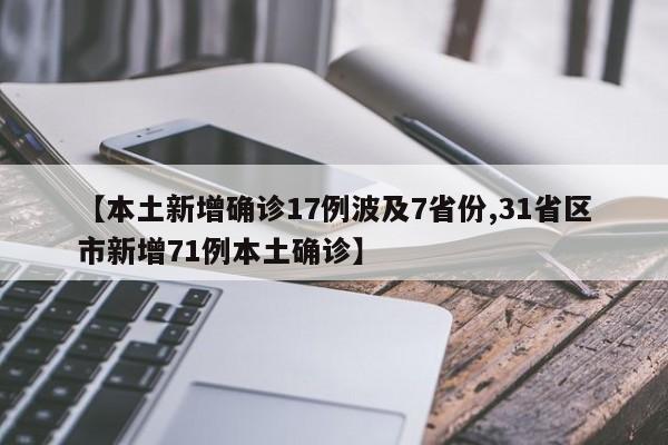 【本土新增确诊17例波及7省份,31省区市新增71例本土确诊】