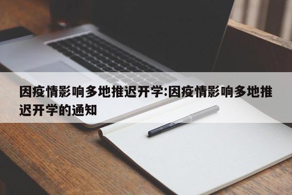 因疫情影响多地推迟开学:因疫情影响多地推迟开学的通知