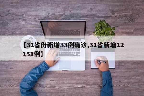 【31省份新增33例确诊,31省新增12 151例】