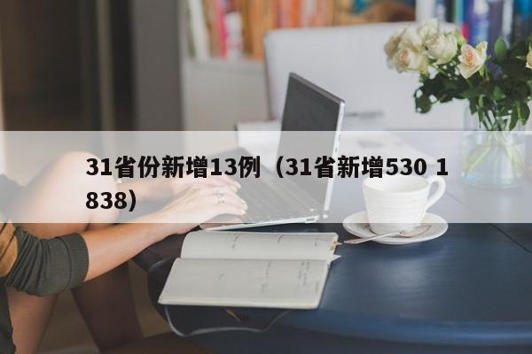 31省份新增13例(31省新增530 1838)
