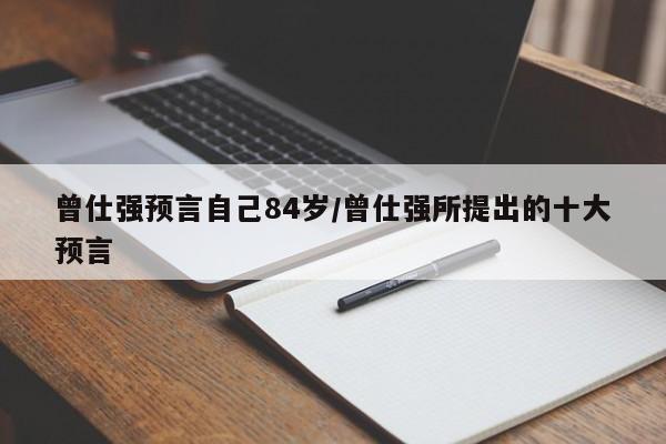 曾仕强预言自己84岁/曾仕强所提出的十大预言