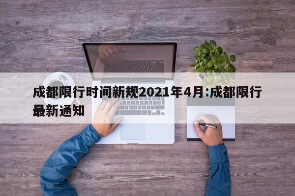 成都限行时间新规2021年4月:成都限行最新通知