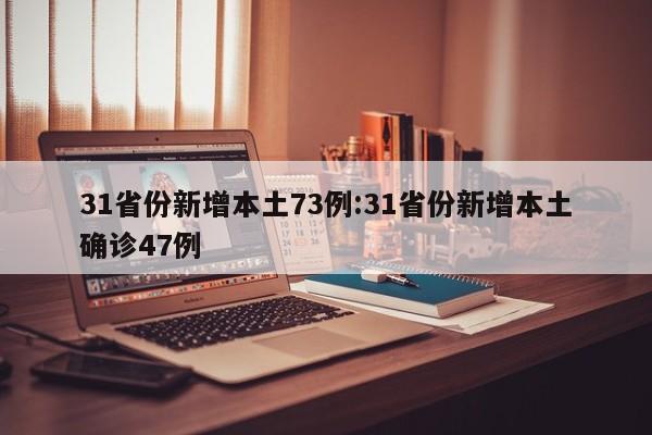 31省份新增本土73例:31省份新增本土确诊47例