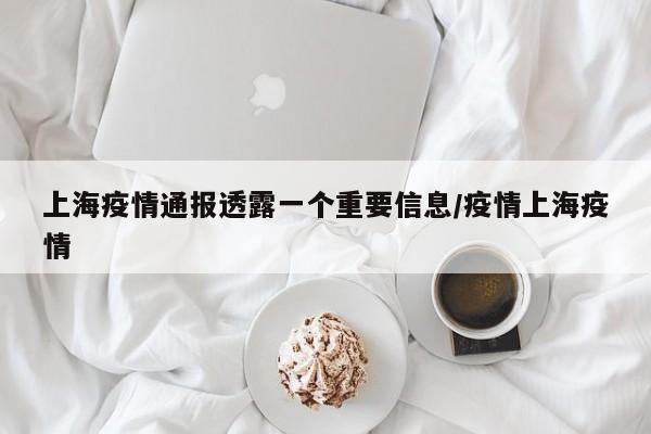 上海疫情通报透露一个重要信息/疫情上海疫情