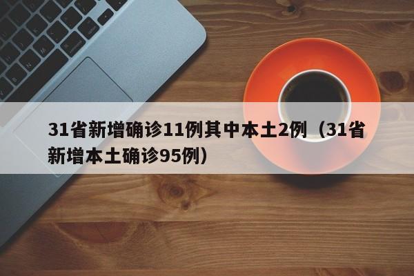 31省新增确诊11例其中本土2例(31省新增本土确诊95例)