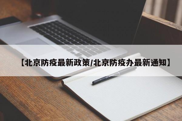【北京防疫最新政策/北京防疫办最新通知】