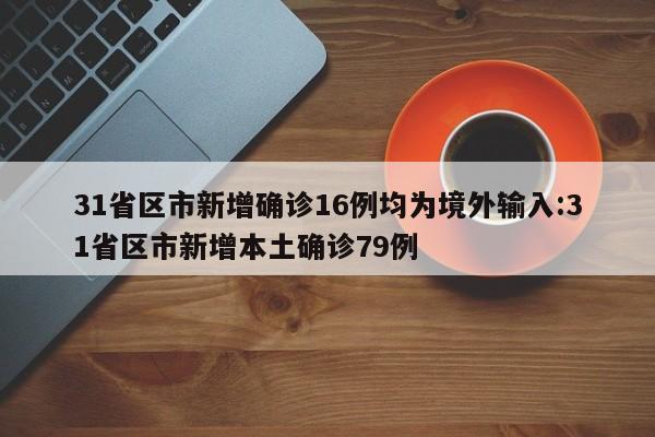 31省区市新增确诊16例均为境外输入:31省区市新增本土确诊79例