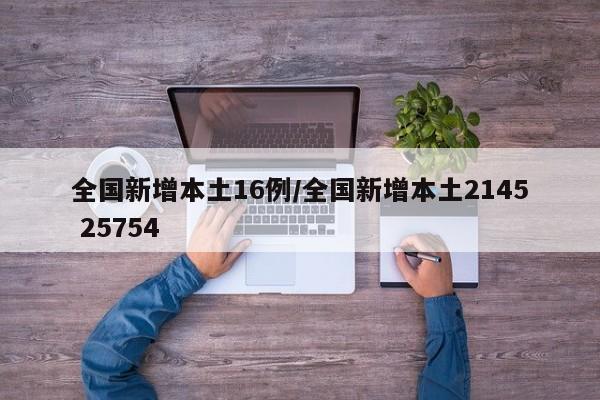 全国新增本土16例/全国新增本土2145 25754