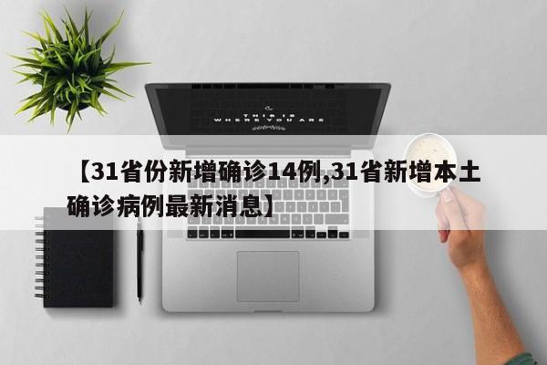 【31省份新增确诊14例,31省新增本土确诊病例最新消息】