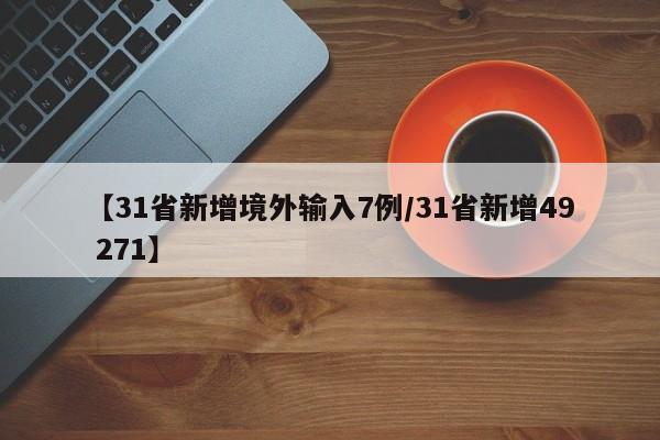 【31省新增境外输入7例/31省新增49 271】