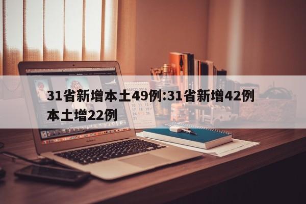 31省新增本土49例:31省新增42例 本土增22例