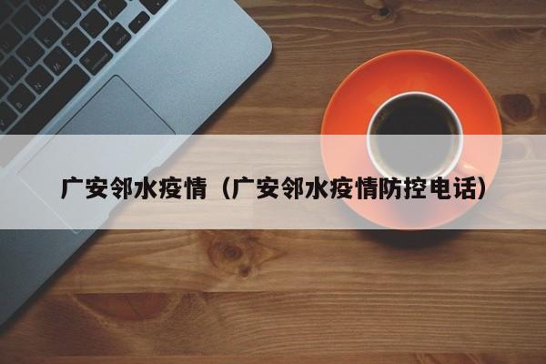 广安邻水疫情(广安邻水疫情防控电话)