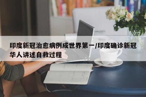 印度新冠治愈病例成世界第一/印度确诊新冠华人讲述自救过程