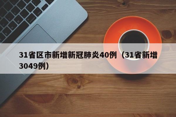31省区市新增新冠肺炎40例(31省新增3049例)