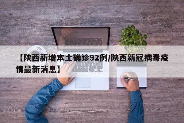 【陕西新增本土确诊92例/陕西新冠病毒疫情最新消息】
