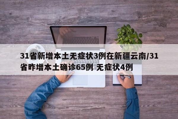 31省新增本土无症状3例在新疆云南/31省昨增本土确诊65例 无症状4例