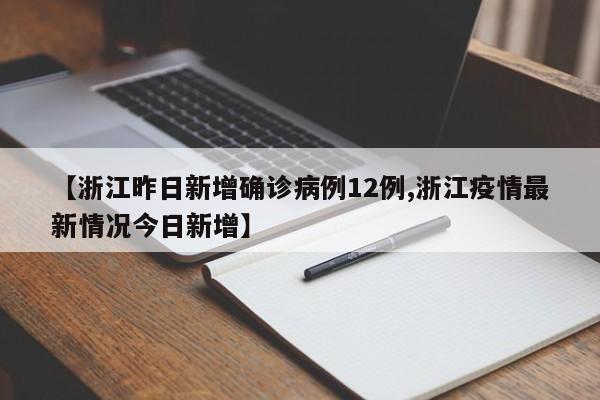 【浙江昨日新增确诊病例12例,浙江疫情最新情况今日新增】