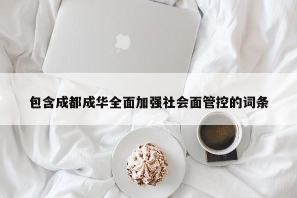 包含成都成华全面加强社会面管控的词条