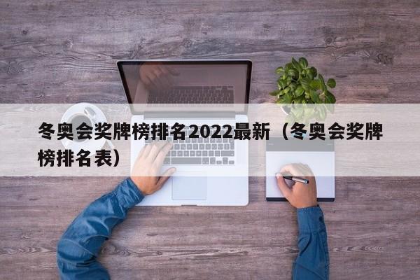 冬奥会奖牌榜排名2022最新(冬奥会奖牌榜排名表)