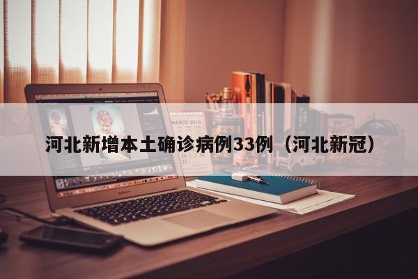 河北新增本土确诊病例33例(河北新冠)