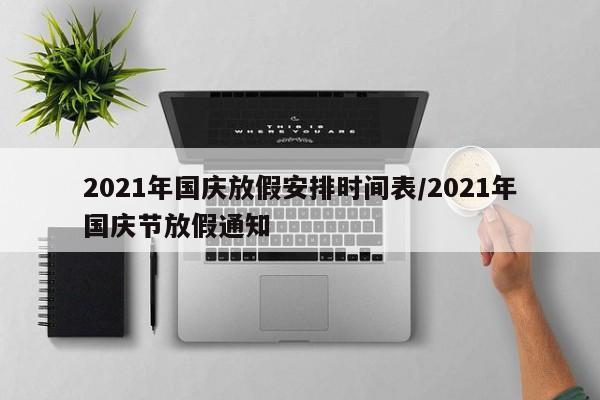 2021年国庆放假安排时间表/2021年国庆节放假通知