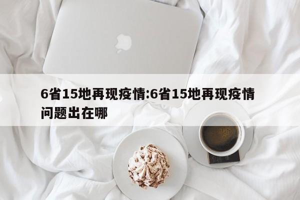 6省15地再现疫情:6省15地再现疫情 问题出在哪
