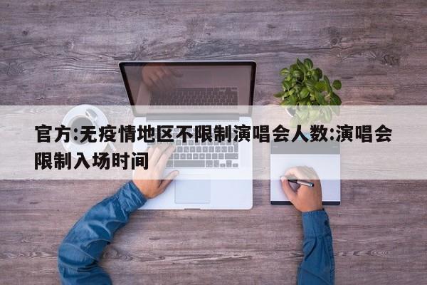 官方:无疫情地区不限制演唱会人数:演唱会限制入场时间
