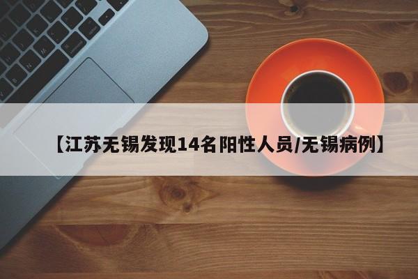 【江苏无锡发现14名阳性人员/无锡病例】