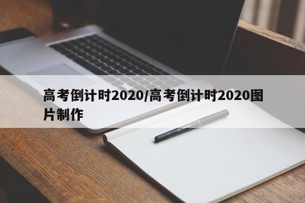 高考倒计时2020/高考倒计时2020图片制作