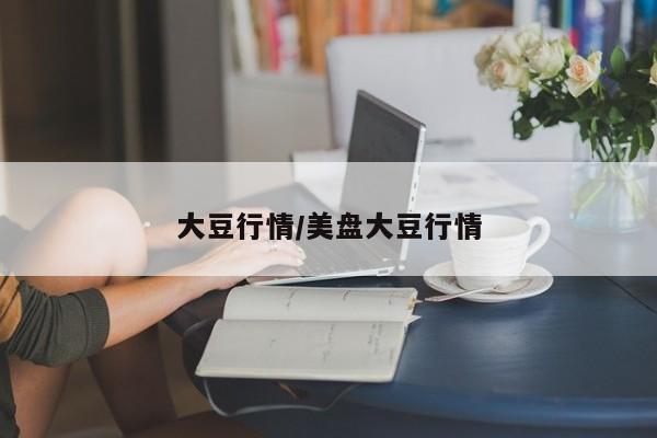 大豆行情/美盘大豆行情