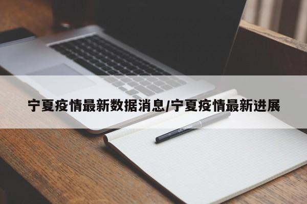 宁夏疫情最新数据消息/宁夏疫情最新进展