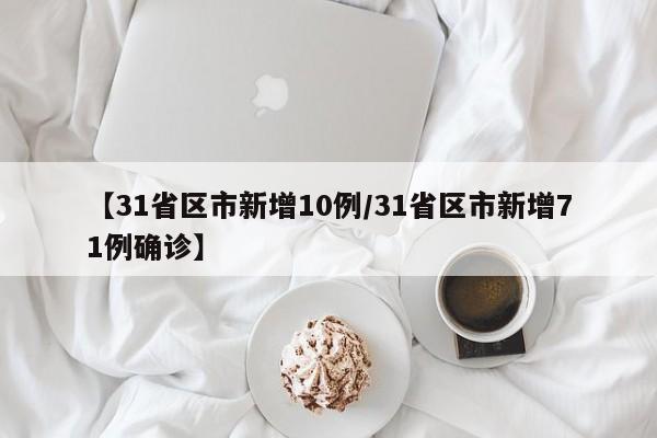 【31省区市新增10例/31省区市新增71例确诊】