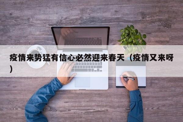 疫情来势猛有信心必然迎来春天(疫情又来呀)