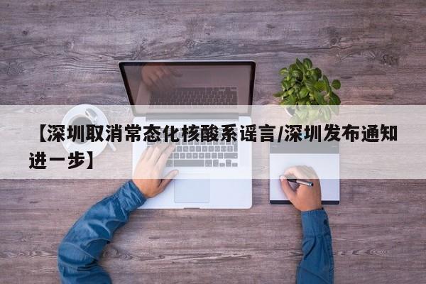 【深圳取消常态化核酸系谣言/深圳发布通知进一步】