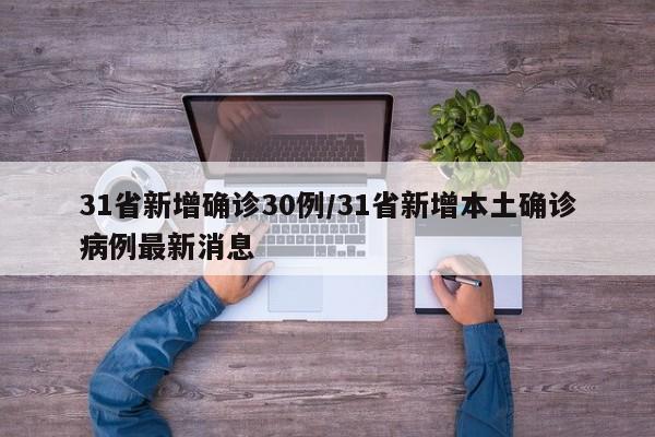 31省新增确诊30例/31省新增本土确诊病例最新消息