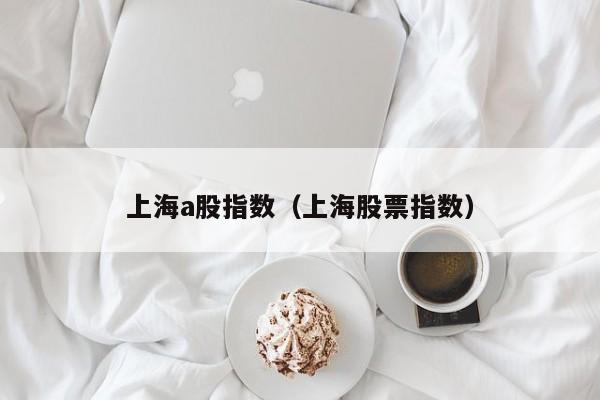 上海a股指数(上海股票指数)